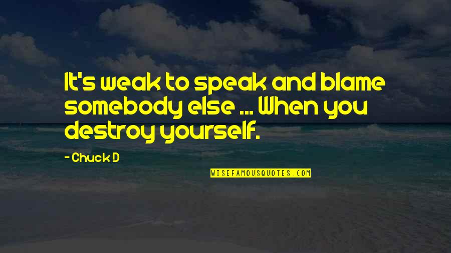 Destroy Yourself Quotes By Chuck D: It's weak to speak and blame somebody else