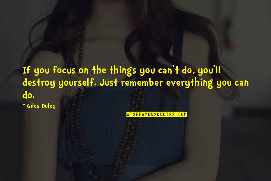 Destroy Yourself Quotes By Giles Duley: If you focus on the things you can't