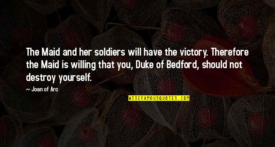 Destroy Yourself Quotes By Joan Of Arc: The Maid and her soldiers will have the