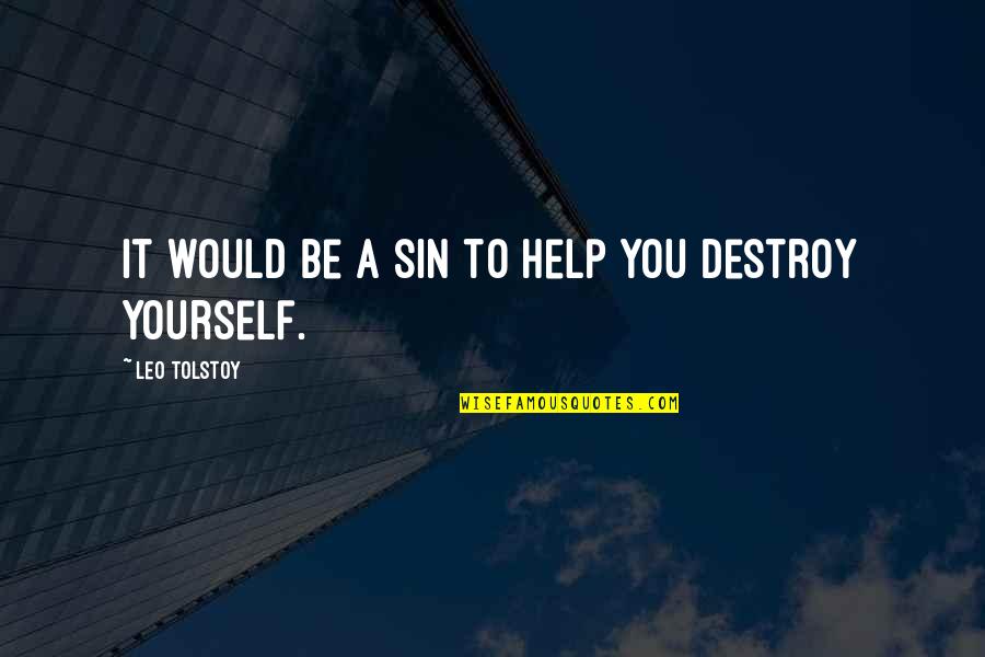 Destroy Yourself Quotes By Leo Tolstoy: It would be a sin to help you