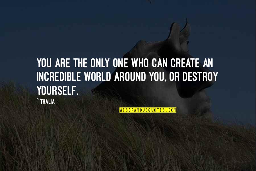 Destroy Yourself Quotes By Thalia: You are the only one who can create