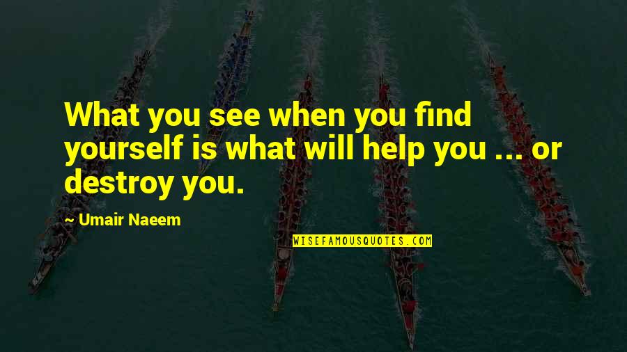 Destroy Yourself Quotes By Umair Naeem: What you see when you find yourself is