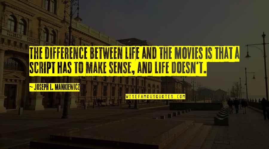Destroyable Arts Quotes By Joseph L. Mankiewicz: The difference between life and the movies is