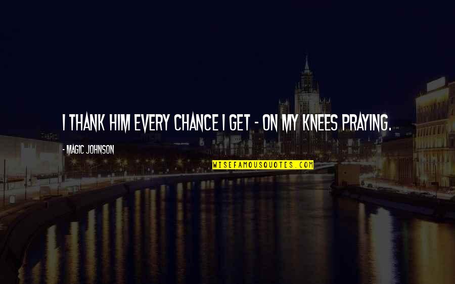 Destroyable Arts Quotes By Magic Johnson: I thank Him every chance I get -