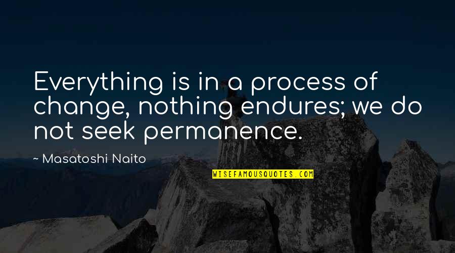 Destroyable Props Quotes By Masatoshi Naito: Everything is in a process of change, nothing