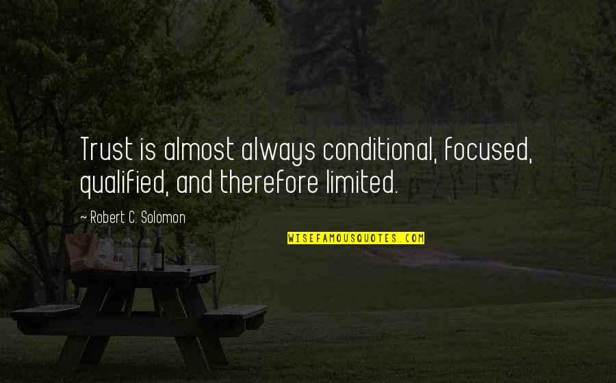 Destroyable Props Quotes By Robert C. Solomon: Trust is almost always conditional, focused, qualified, and