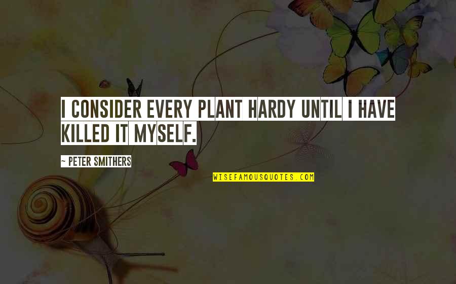 Destroycity Quotes By Peter Smithers: I consider every plant hardy until I have