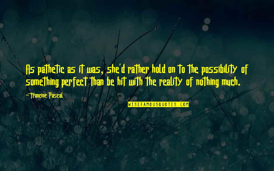 Destroyed Building Quotes By Francine Pascal: As pathetic as it was, she'd rather hold Destroyed Building Quotes By Francine Pascal: As pathetic as it was, she'd rather hold
