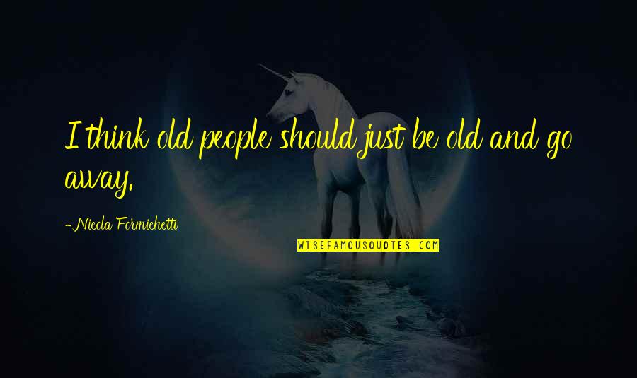 Destroyed Building Quotes By Nicola Formichetti: I think old people should just be old Destroyed Building Quotes By Nicola Formichetti: I think old people should just be old