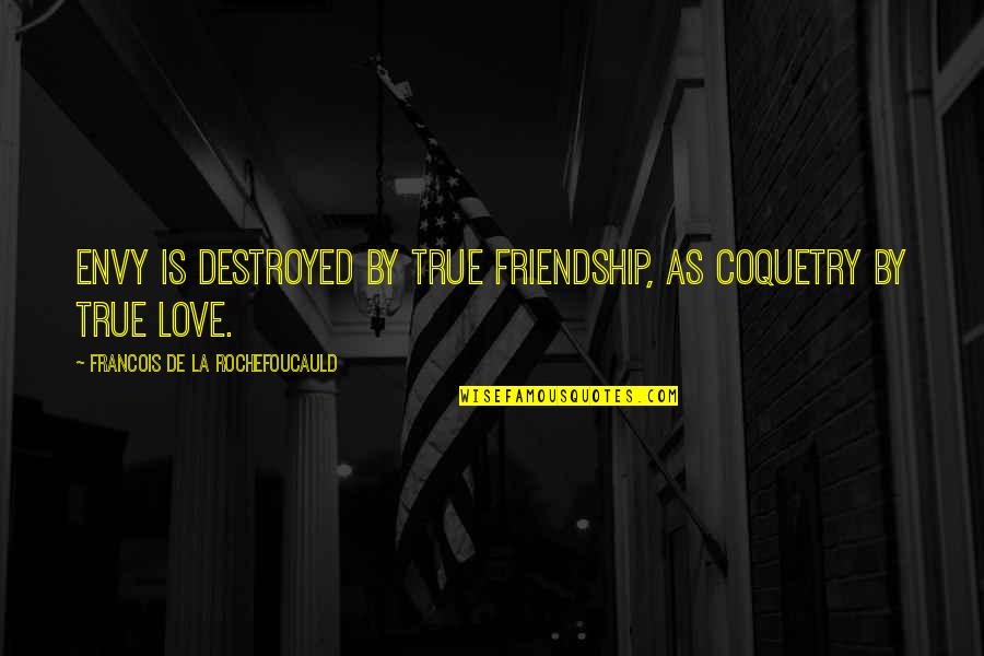 Destroyed Friendship Quotes By Francois De La Rochefoucauld: Envy is destroyed by true friendship, as coquetry