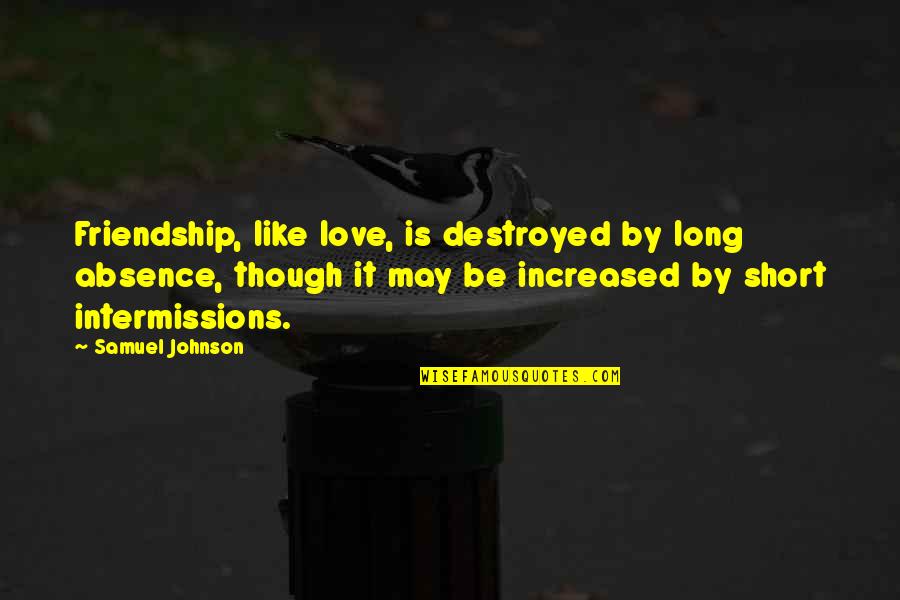 Destroyed Friendship Quotes By Samuel Johnson: Friendship, like love, is destroyed by long absence,