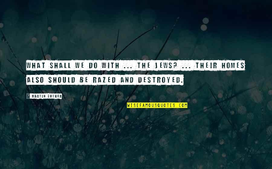 Destroyed Homes Quotes By Martin Luther: What shall we do with ... the Jews?