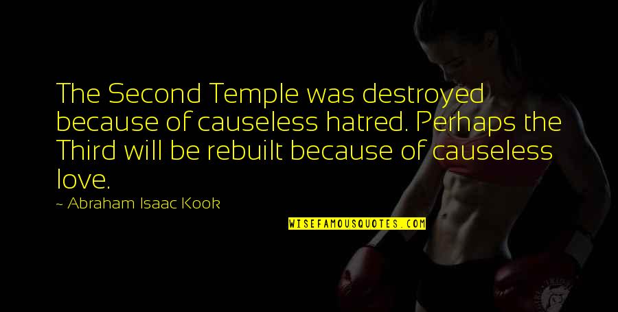 Destroyed Love Quotes By Abraham Isaac Kook: The Second Temple was destroyed because of causeless