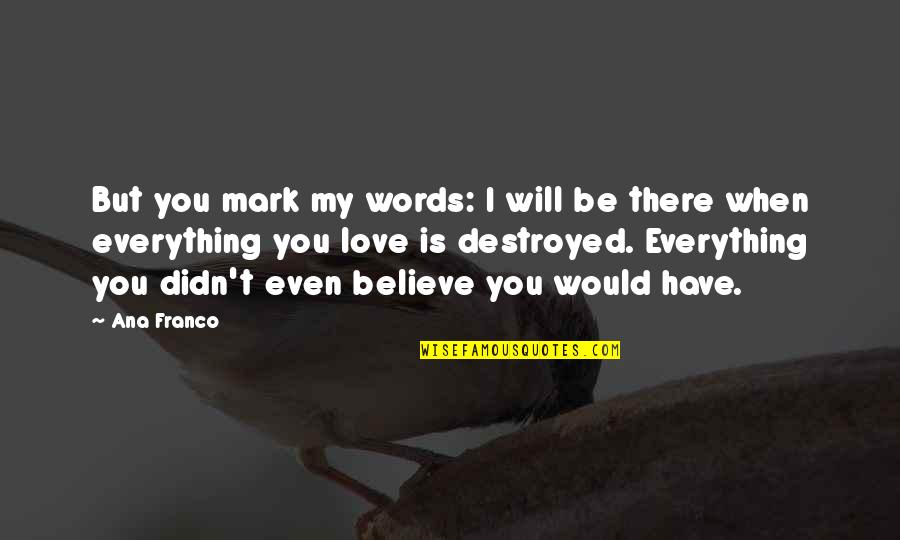 Destroyed Love Quotes By Ana Franco: But you mark my words: I will be