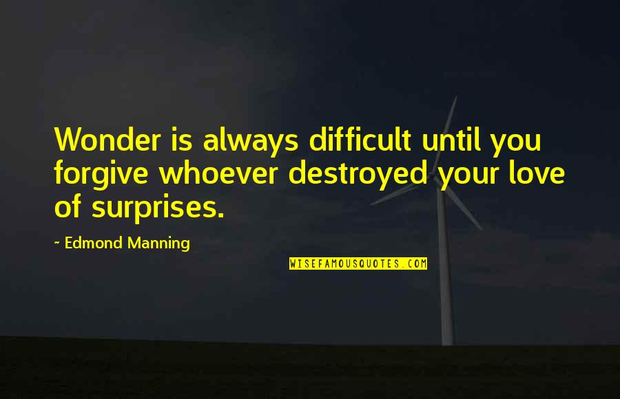 Destroyed Love Quotes By Edmond Manning: Wonder is always difficult until you forgive whoever