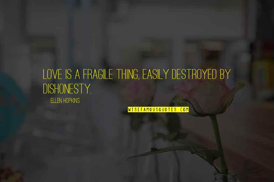 Destroyed Love Quotes By Ellen Hopkins: Love is a fragile thing, easily destroyed by