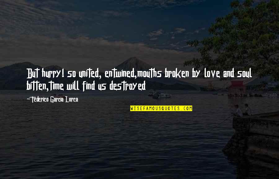 Destroyed Love Quotes By Federico Garcia Lorca: But hurry! so united, entwined,mouths broken by love