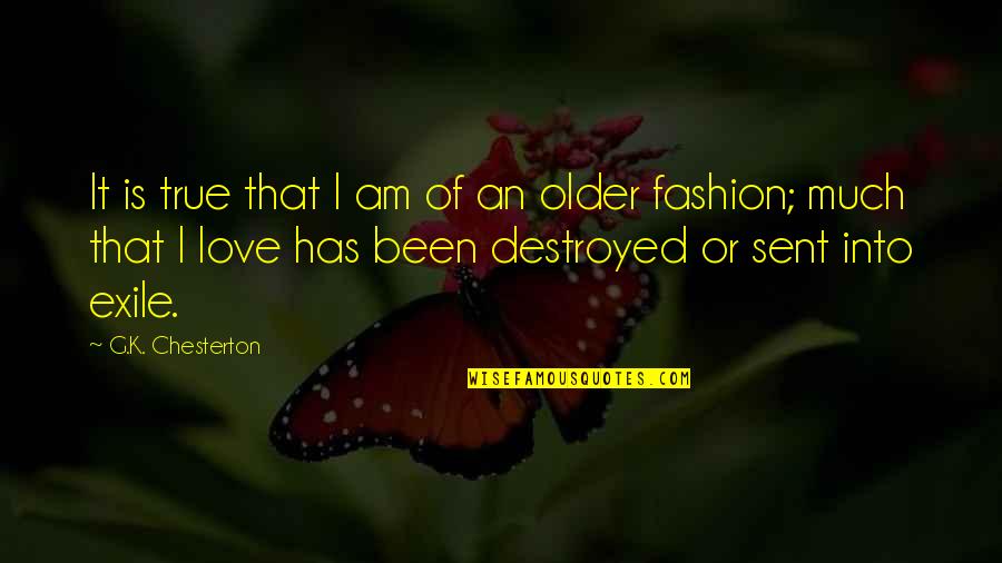 Destroyed Love Quotes By G.K. Chesterton: It is true that I am of an