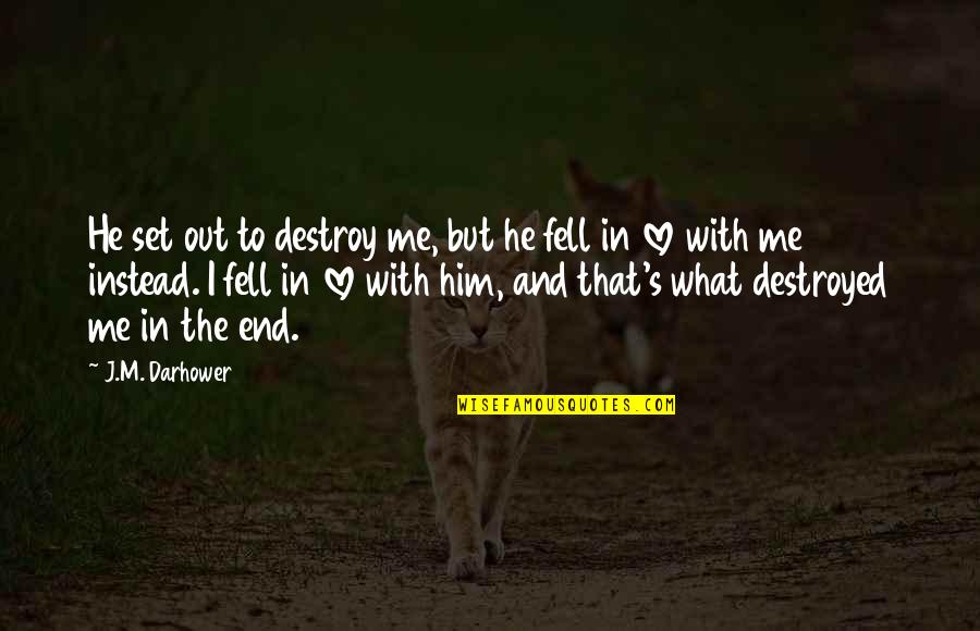 Destroyed Love Quotes By J.M. Darhower: He set out to destroy me, but he