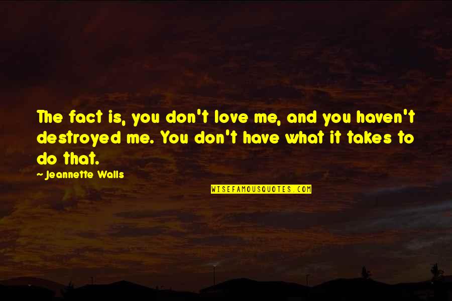 Destroyed Love Quotes By Jeannette Walls: The fact is, you don't love me, and