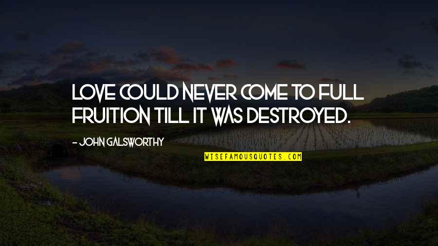 Destroyed Love Quotes By John Galsworthy: Love could never come to full fruition till