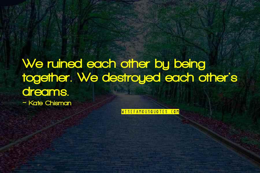 Destroyed Love Quotes By Kate Chisman: We ruined each other by being together. We