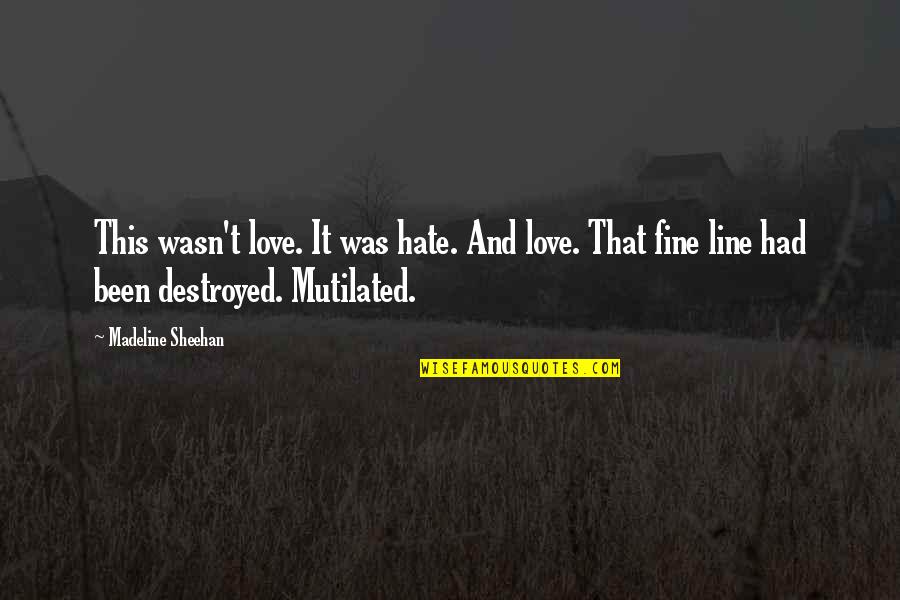 Destroyed Love Quotes By Madeline Sheehan: This wasn't love. It was hate. And love.