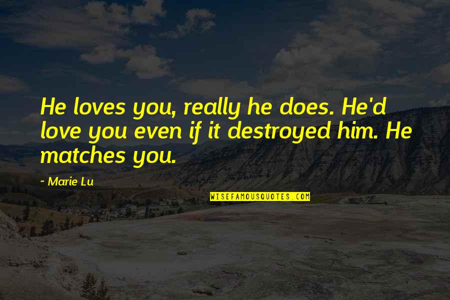 Destroyed Love Quotes By Marie Lu: He loves you, really he does. He'd love