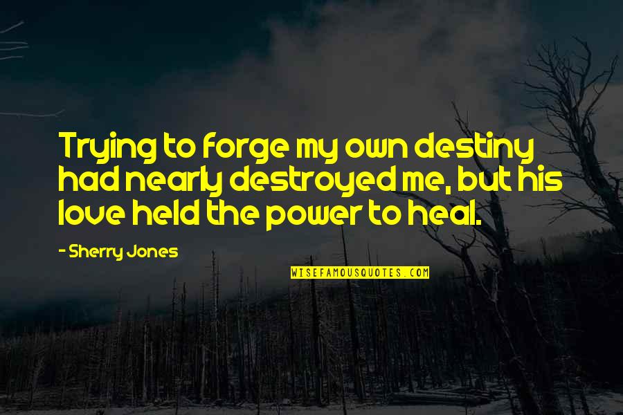Destroyed Love Quotes By Sherry Jones: Trying to forge my own destiny had nearly