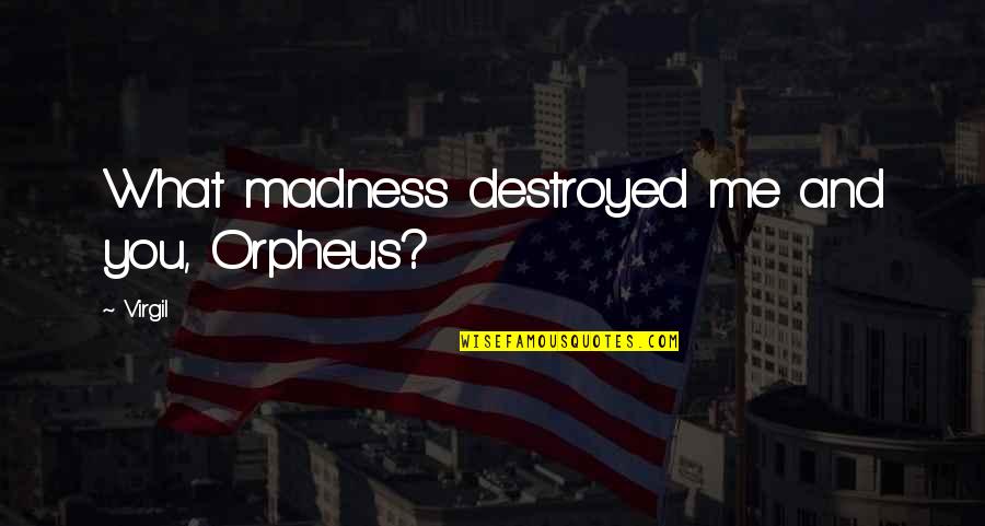 Destroyed Love Quotes By Virgil: What madness destroyed me and you, Orpheus?