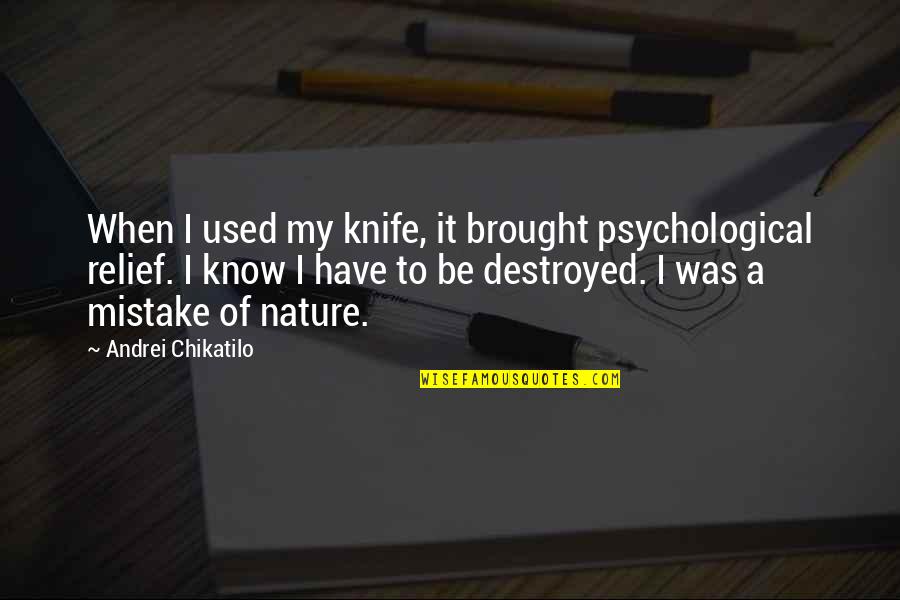 Destroyed Nature Quotes By Andrei Chikatilo: When I used my knife, it brought psychological