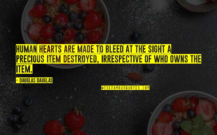 Destroyed Nature Quotes By Dauglas Dauglas: Human hearts are made to bleed at the