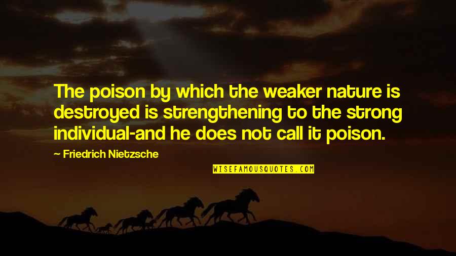 Destroyed Nature Quotes By Friedrich Nietzsche: The poison by which the weaker nature is