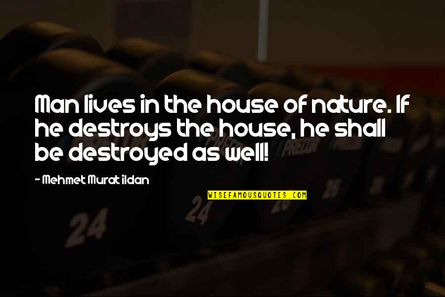Destroyed Nature Quotes By Mehmet Murat Ildan: Man lives in the house of nature. If