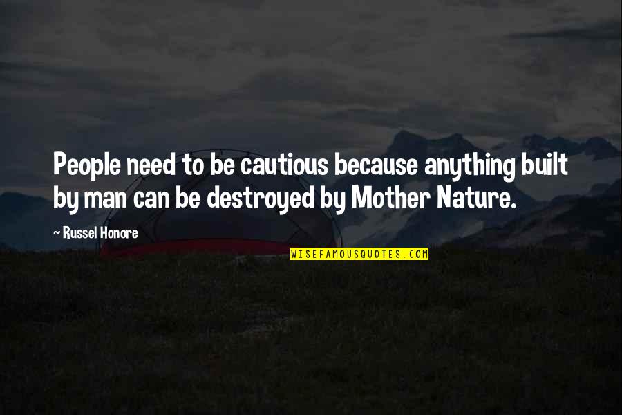 Destroyed Nature Quotes By Russel Honore: People need to be cautious because anything built