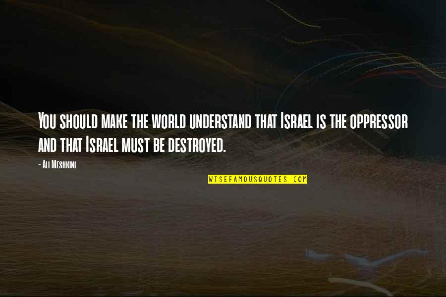 Destroyed Quotes By Ali Meshkini: You should make the world understand that Israel