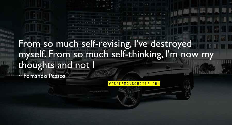 Destroyed Quotes By Fernando Pessoa: From so much self-revising, I've destroyed myself. From
