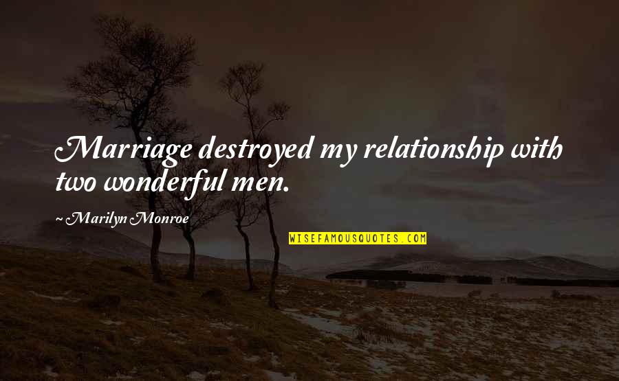 Destroyed Relationship Quotes By Marilyn Monroe: Marriage destroyed my relationship with two wonderful men.
