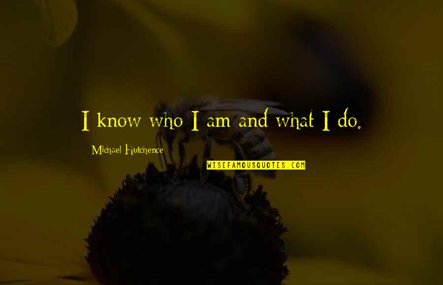 Destroyed Reputation Quotes By Michael Hutchence: I know who I am and what I