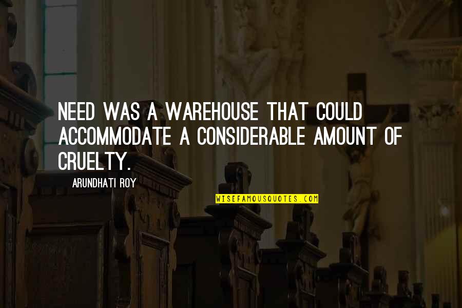 Destroyer And Williamson Quotes By Arundhati Roy: Need was a warehouse that could accommodate a
