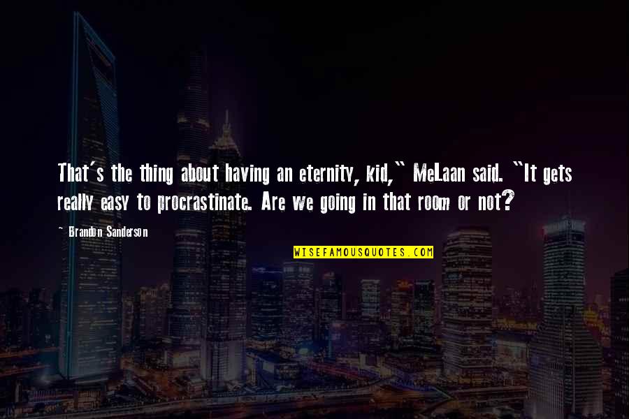 Destroyer And Williamson Quotes By Brandon Sanderson: That's the thing about having an eternity, kid," Destroyer And Williamson Quotes By Brandon Sanderson: That's the thing about having an eternity, kid,"