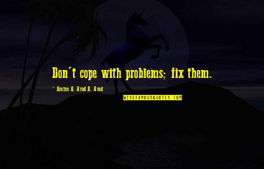 Destroyer Of Worlds Quotes By Amine A. Ayad A. Ayad: Don't cope with problems; fix them.