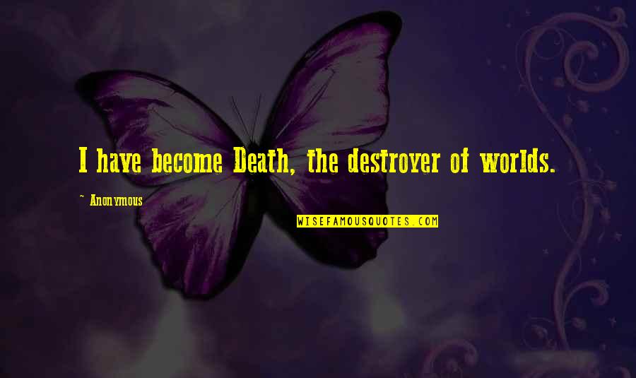 Destroyer Of Worlds Quotes By Anonymous: I have become Death, the destroyer of worlds.