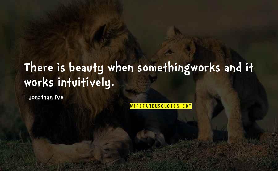 Destroyer Of Worlds Quotes By Jonathan Ive: There is beauty when somethingworks and it works