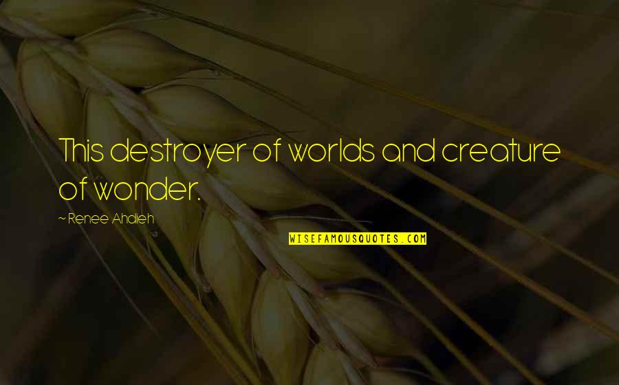 Destroyer Of Worlds Quotes By Renee Ahdieh: This destroyer of worlds and creature of wonder.