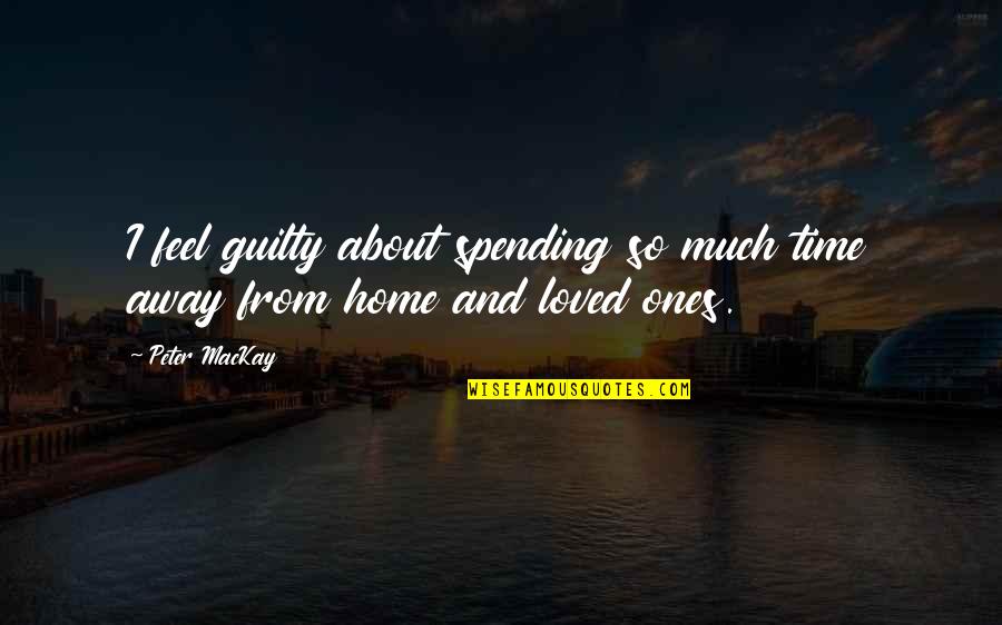 Destroyers At Omaha Quotes By Peter MacKay: I feel guilty about spending so much time