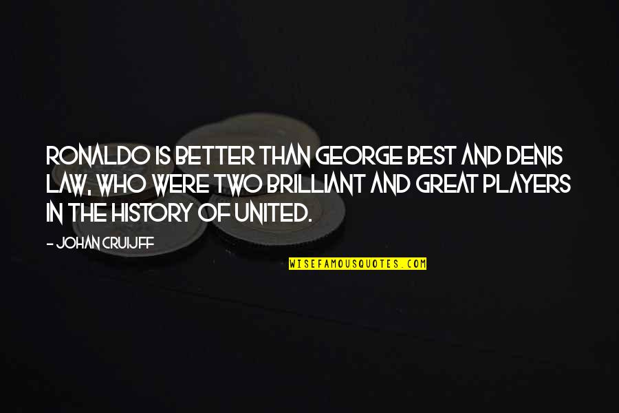 Destroyers For Bases Quotes By Johan Cruijff: Ronaldo is better than George Best and Denis