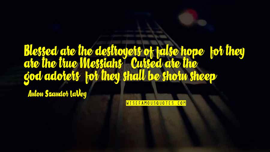 Destroyers Quotes By Anton Szandor LaVey: Blessed are the destroyers of false hope, for