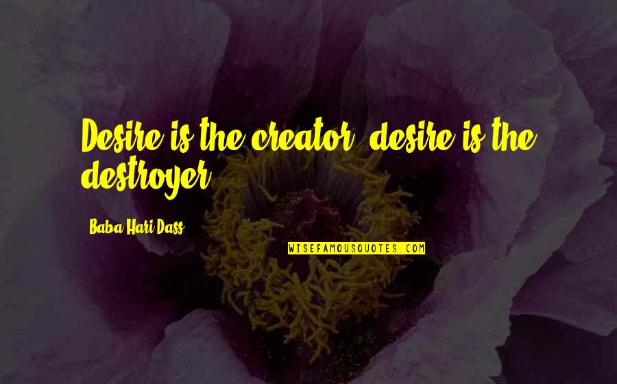 Destroyers Quotes By Baba Hari Dass: Desire is the creator; desire is the destroyer.