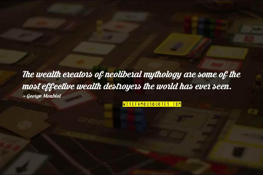 Destroyers Quotes By George Monbiot: The wealth creators of neoliberal mythology are some